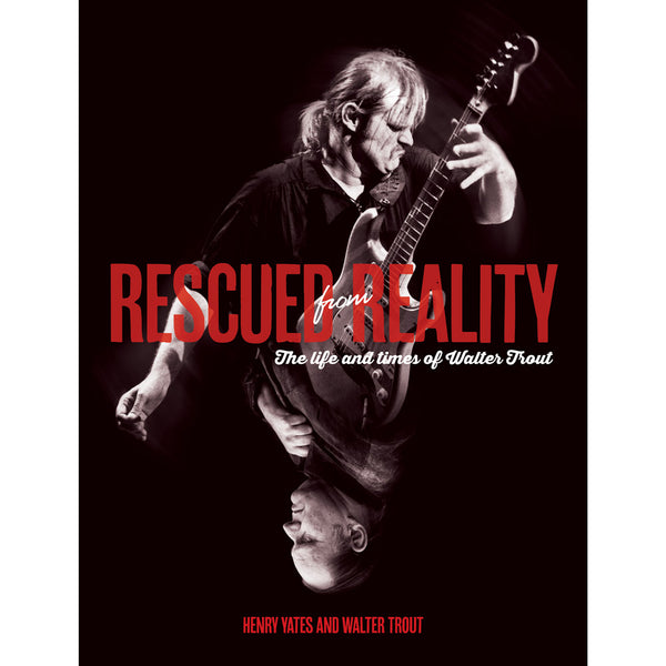 Rescued From Reality – The Life and Times of Walter Trout